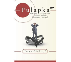 Pułapka. Dlaczego myślenie ekonomiczne blokuje...