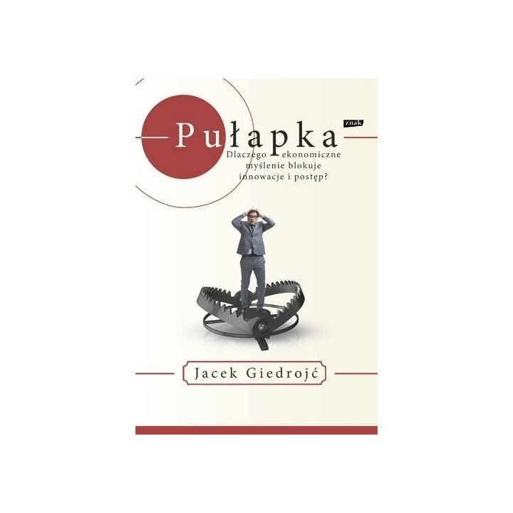 Pułapka. Dlaczego myślenie ekonomiczne blokuje...