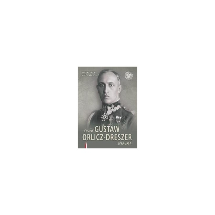 Generał Gustaw Orlicz-Dreszer 1889-1936