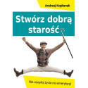 Stwórz dobrą starość. Nie wysyłaj życia na emerytu