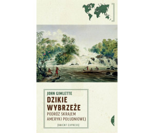 Dzikie Wybrzeże. Podróż skrajem Ameryki Południowe