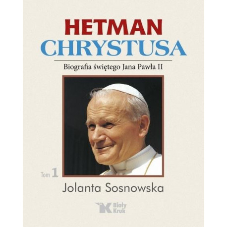Hetman Chrystusa. Biografia św. Jana Pawła II T.1