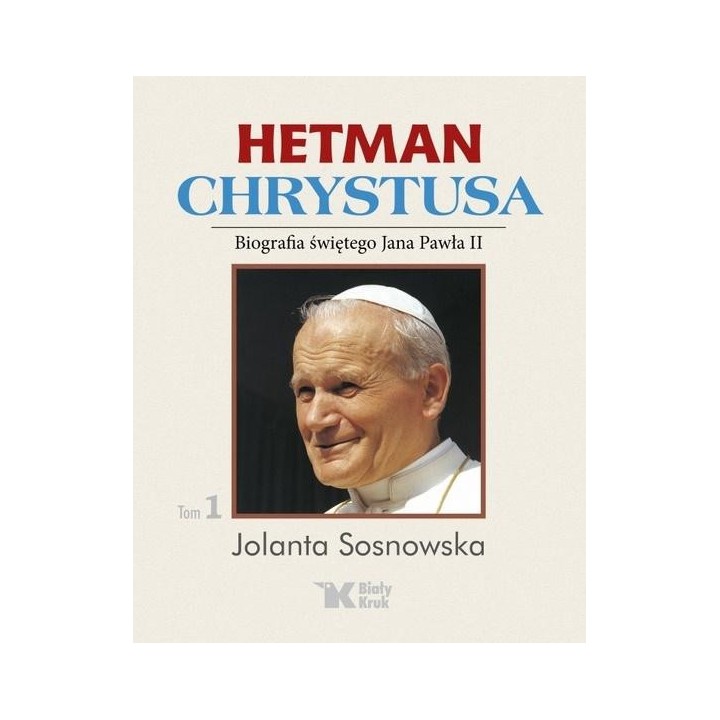 Hetman Chrystusa. Biografia św. Jana Pawła II T.1