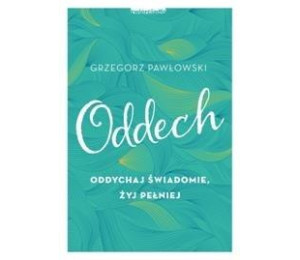Oddech. Oddychaj świadomie, żyj pełniej
