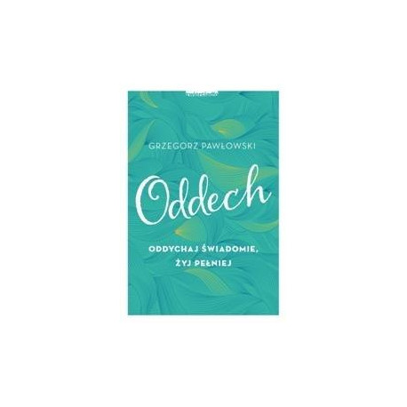 Oddech. Oddychaj świadomie, żyj pełniej