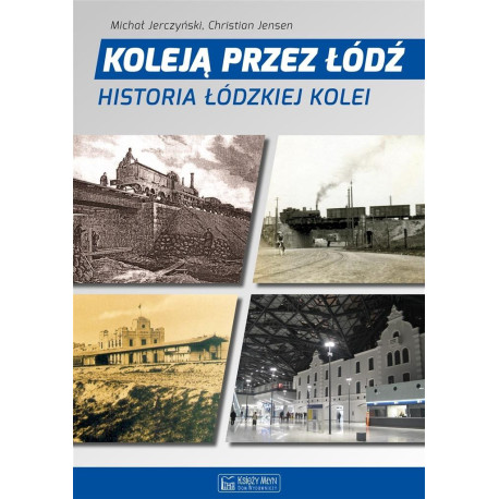 Koleją przez Łódź. Historia łódzkiej kolei