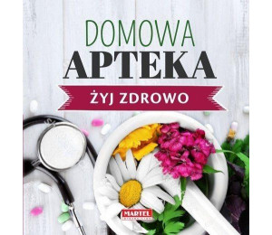 Żyj zdrowo. Domowa Apteka