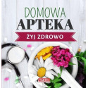 Żyj zdrowo. Domowa Apteka