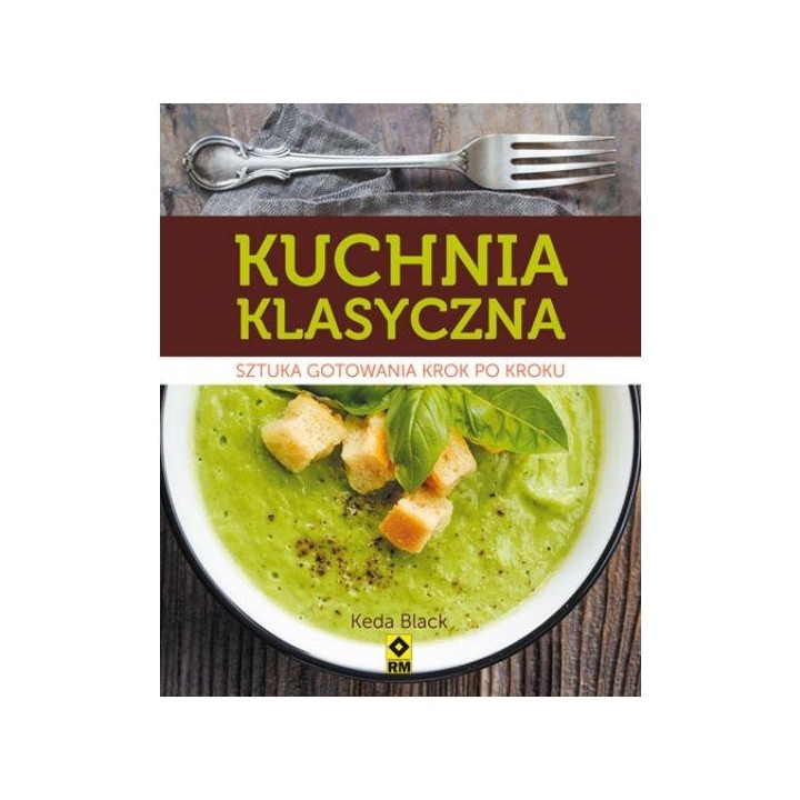 Kuchnia klasyczna. Sztuka gotowania krok po kroku
