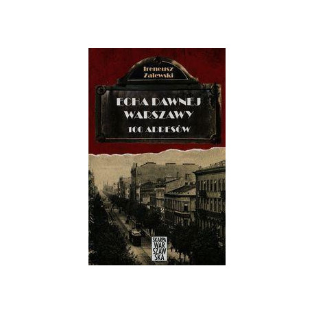 Echa dawnej Warszawy. 100 adresów