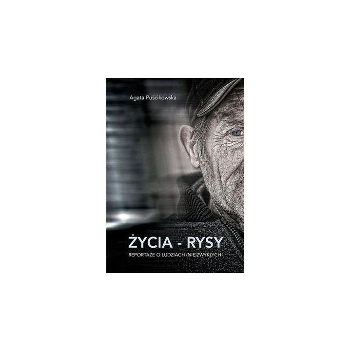 Życia - rysy. Reportaże o ludziach (nie)zwykłych