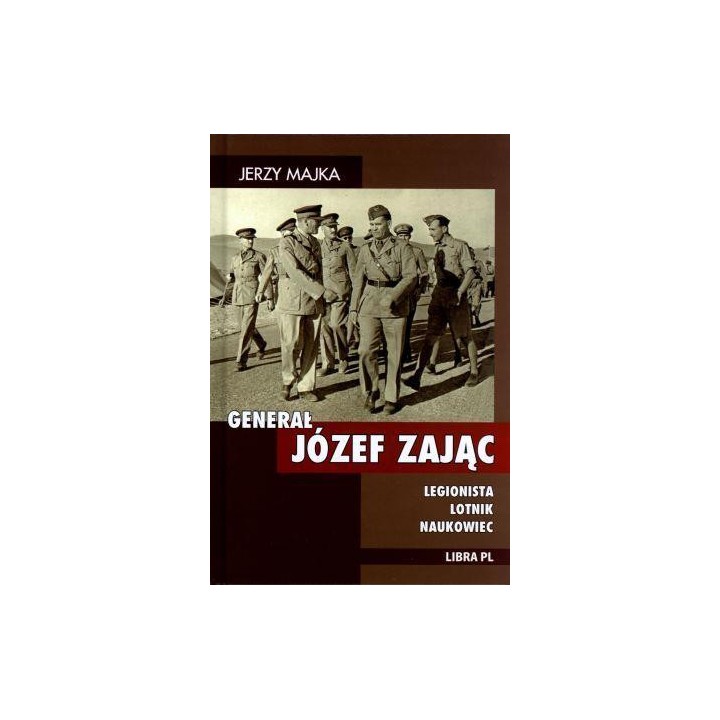 Generał Józef Zając. Legionista, lotnik, naukowiec