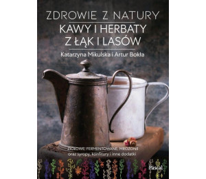 Zdrowie z natury. Kawy i herbaty z łąk i lasów