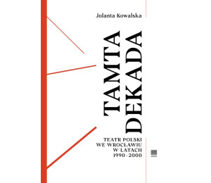 Tamta dekada. Teatr Polski we Wrocławiu 1990-2000