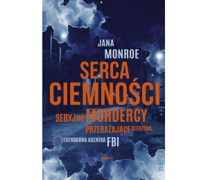 Serca ciemności. Seryjni mordercy, przerażające...
